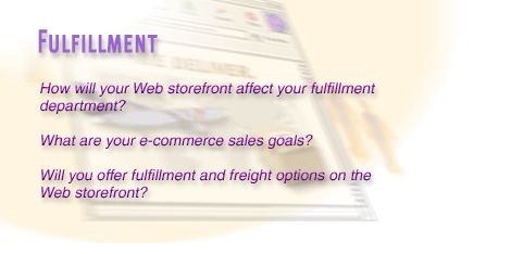 13) Know that your Web storefront will affect your fulfillment department. Communicate those expectations to your fulfillment operations, and tell them to monitor sales traffic as closely as possible.