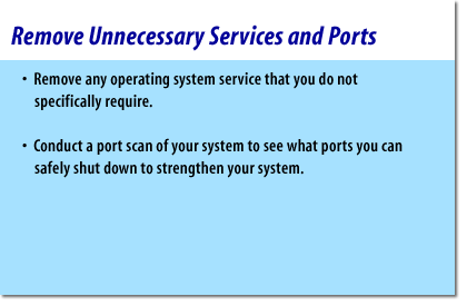 5) Remove Unnecessary Services and Ports: 1) Remove any operating system service that you do not specifically require. 